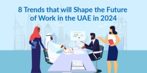 8 Trends that will Shape the Future of Work in the UAE in 2024
