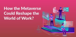 Metaverse Could Reshape the World of Work