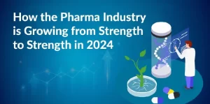 How the Pharma Industry is Growing from Strength to Strength in 2024-01-min