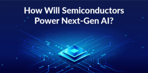 How Will Semiconductors Power Next-Gen AI