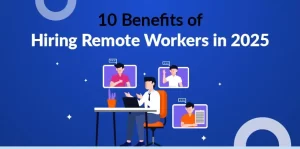 Benefits of Hiring Remote Workers