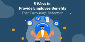 Employee Benefits That Encourage Retention