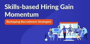 Skills-based Hiring Gain Momentum