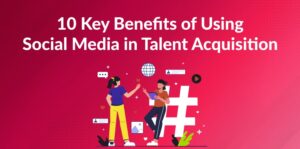 Benefits of Social Media on Talent Acquisition