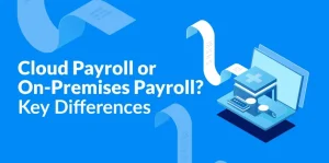 Cloud-Based Payroll Vs. On-Premises Payroll