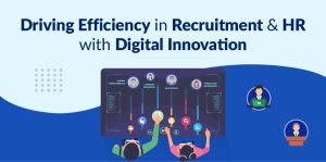 Driving Efficiency in Recruitment & HR with Digital Innovation