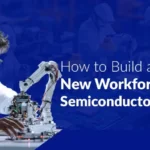 How to Build a New Work force in the Semiconductor Industry