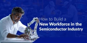 How to Build a New Work force in the Semiconductor Industry