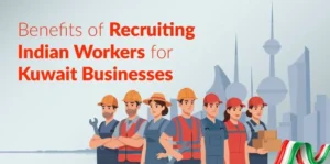 Benefits of Recruiting Indian Workers for Kuwait Businesses