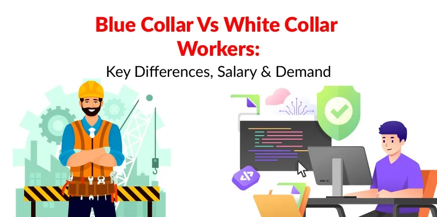 Blue Collar Vs White Collar Workers- Key Differences, Salary & Demand