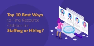 Top 10 Best Ways to Find Resource Options for Staffing or Hiring