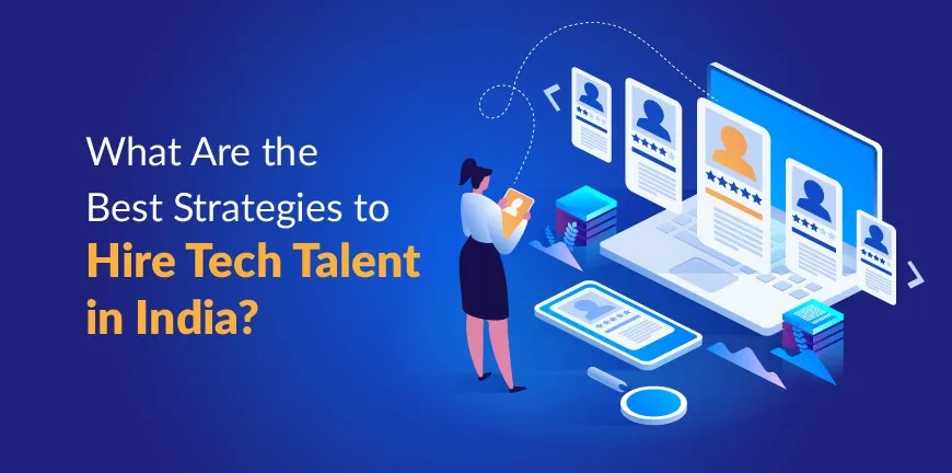 What Are the Best Strategies to Hire Tech Talent in India