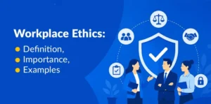 Workplace Ethics- Definition, Importance, and Examples